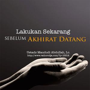 Ceramah · Maududi Abdullah · Lakukan Sekarang sebelum Akhirat Datang