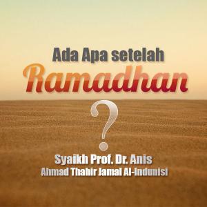 Ceramah · Syaikh Prof. Dr. Anis Ahmad Thahir Jamal Al-Indunisi · Ada Apa Setelah Ramadhan